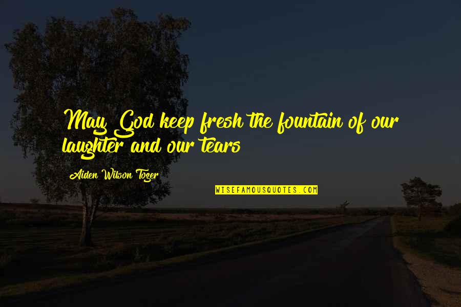 Tears And Laughter Quotes By Aiden Wilson Tozer: May God keep fresh the fountain of our