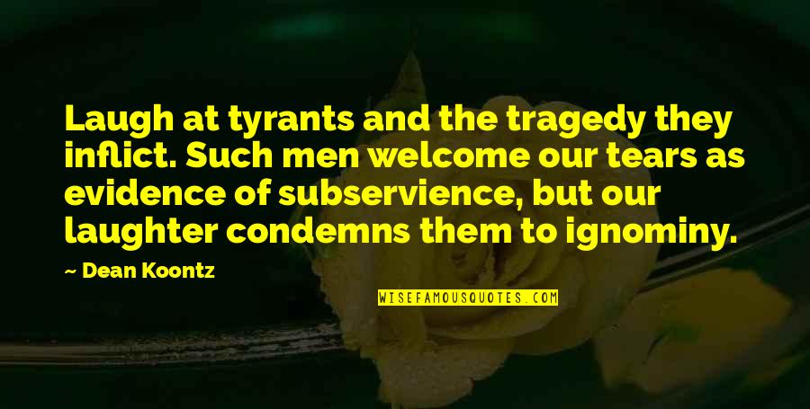 Tears And Laughter Quotes By Dean Koontz: Laugh at tyrants and the tragedy they inflict.