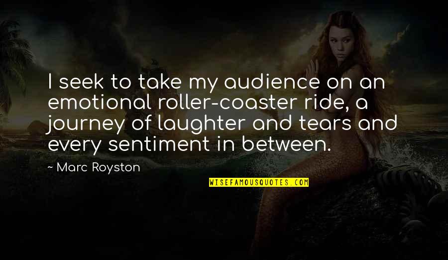 Tears And Laughter Quotes By Marc Royston: I seek to take my audience on an