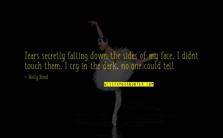 Tears Falling Quotes By Holly Hood: Tears secretly falling down the sides of my