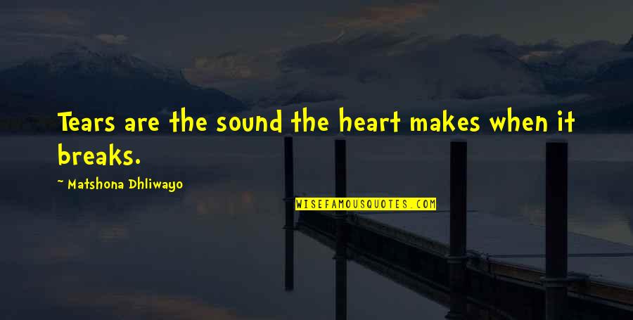 Tears Sorrow Quotes By Matshona Dhliwayo: Tears are the sound the heart makes when