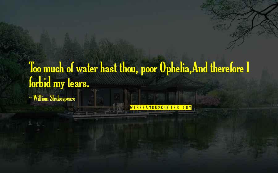 Tears Sorrow Quotes By William Shakespeare: Too much of water hast thou, poor Ophelia,And