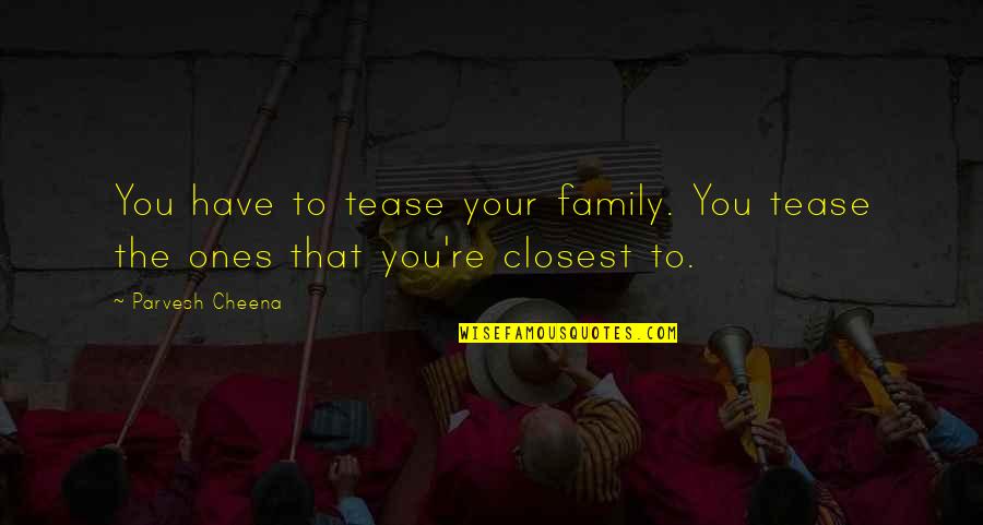 Tease You Quotes By Parvesh Cheena: You have to tease your family. You tease