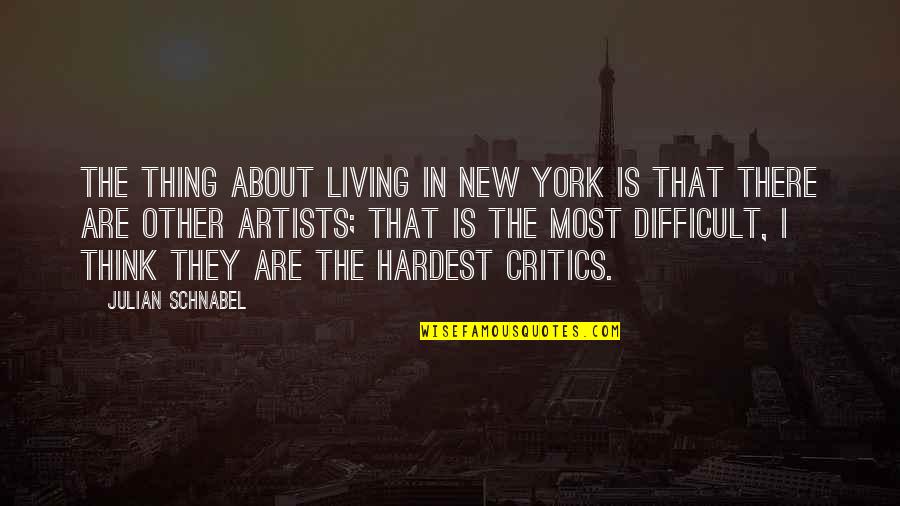 Teasters Quotes By Julian Schnabel: The thing about living in New York is