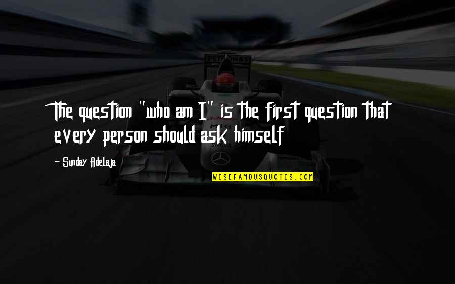 Tebar Pesona Quotes By Sunday Adelaja: The question "who am I" is the first