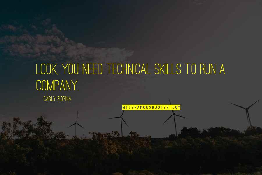 Technical Skills Quotes By Carly Fiorina: Look, you need technical skills to run a