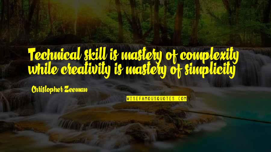 Technical Skills Quotes By Christopher Zeeman: Technical skill is mastery of complexity, while creativity