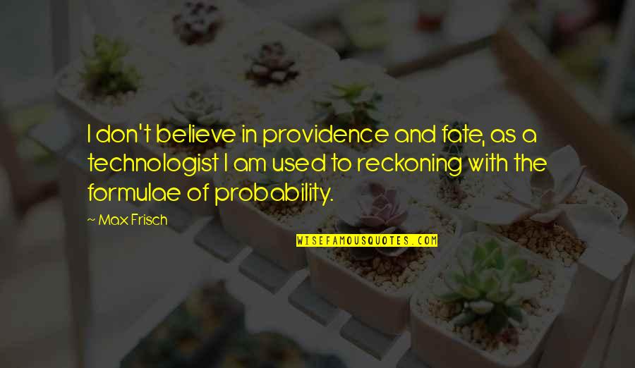 Technologist's Quotes By Max Frisch: I don't believe in providence and fate, as