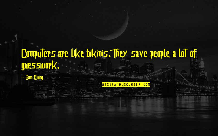 Technology And Computers Quotes By Sam Ewing: Computers are like bikinis. They save people a