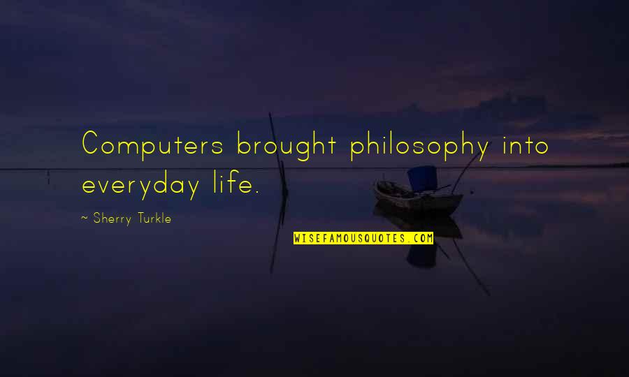 Technology And Computers Quotes By Sherry Turkle: Computers brought philosophy into everyday life.