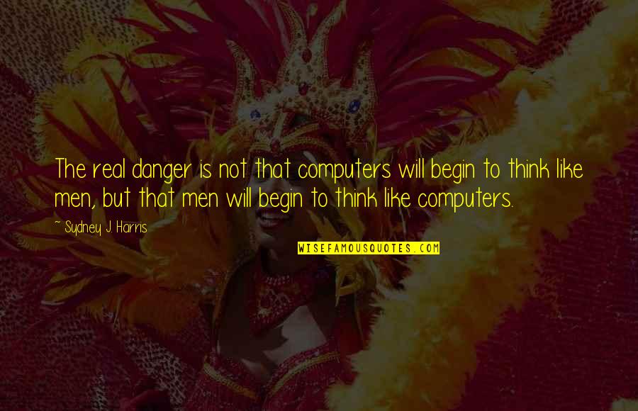 Technology And Computers Quotes By Sydney J. Harris: The real danger is not that computers will