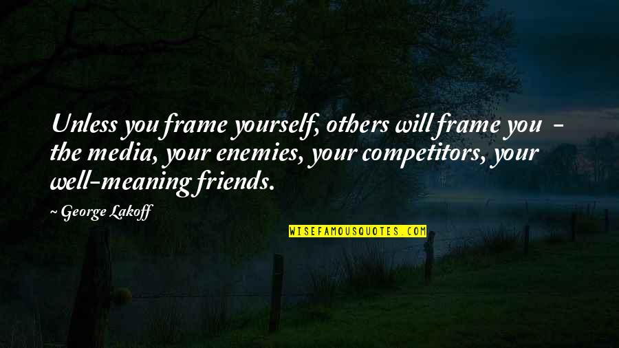 Technology Globalization Quotes By George Lakoff: Unless you frame yourself, others will frame you