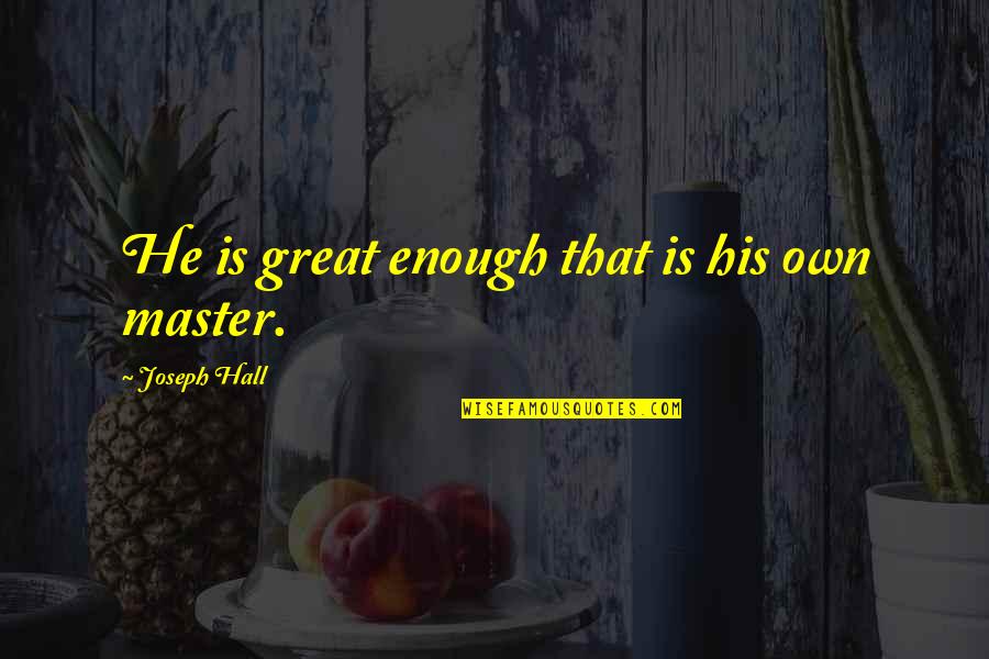 Technology Tool Quotes By Joseph Hall: He is great enough that is his own