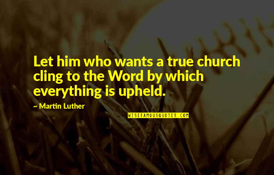 Ted Kaczynski Manifesto Best Quotes By Martin Luther: Let him who wants a true church cling