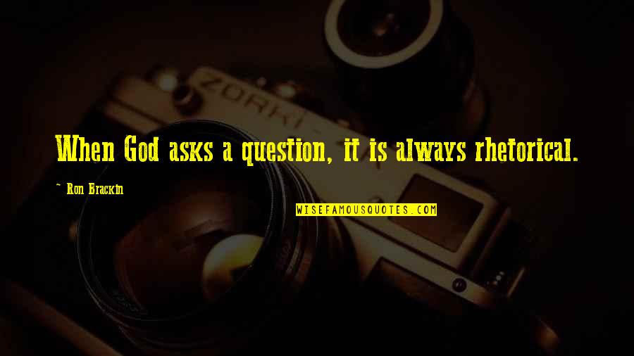 Teddie Kossof Quotes By Ron Brackin: When God asks a question, it is always