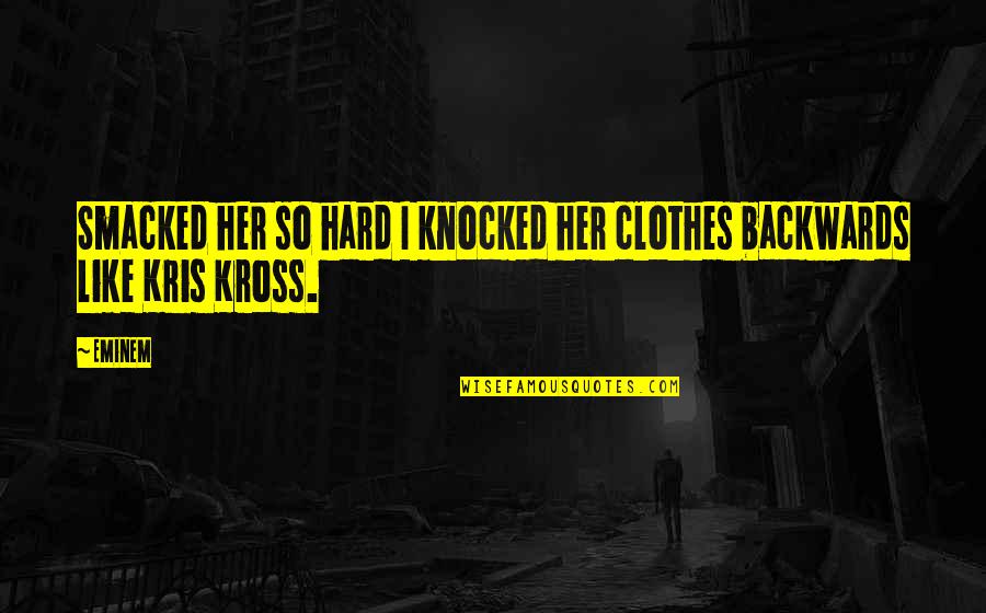 Teddybears Punkrocker Quotes By Eminem: Smacked her so hard I knocked her clothes