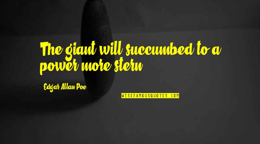 Teejot Quotes By Edgar Allan Poe: The giant will succumbed to a power more