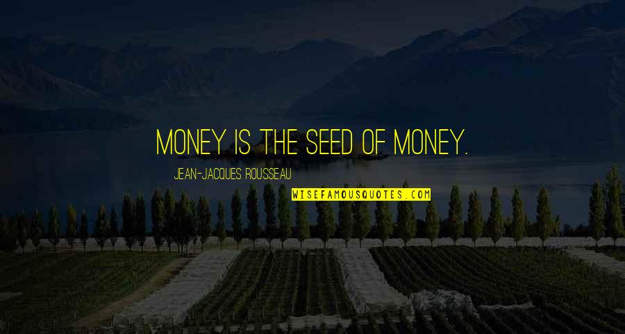 Teeline Quotes By Jean-Jacques Rousseau: Money is the seed of money.