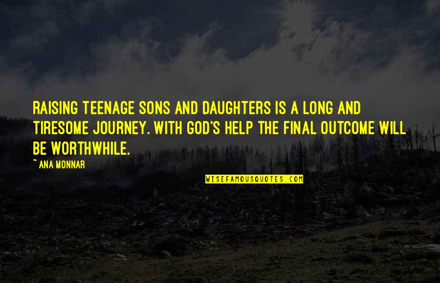 Teenage Daughters Quotes By Ana Monnar: Raising teenage sons and daughters is a long