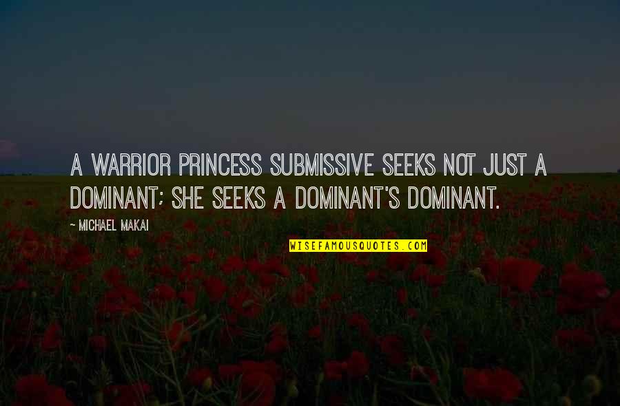 Teenage Daughters Quotes By Michael Makai: A Warrior Princess Submissive seeks not just a