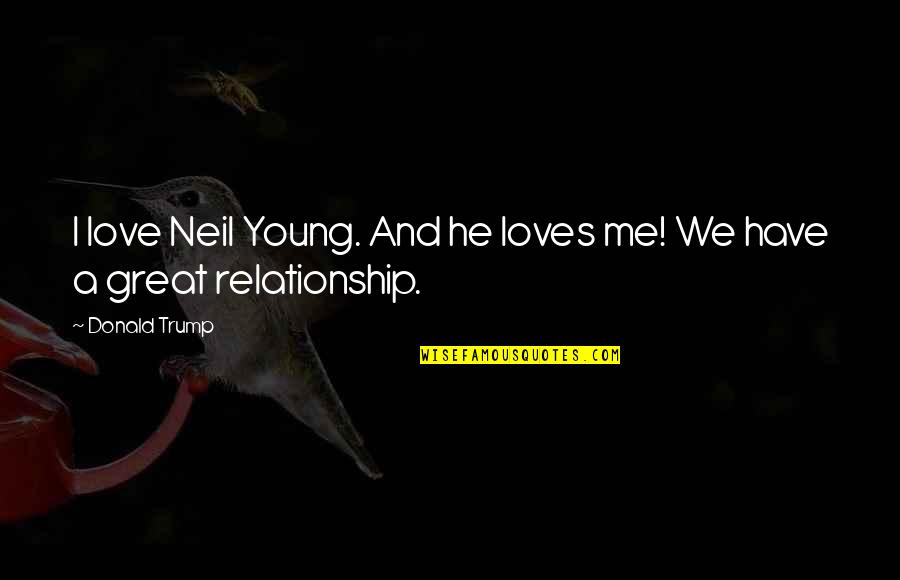 Teenage Girl Break Up Quotes By Donald Trump: I love Neil Young. And he loves me!