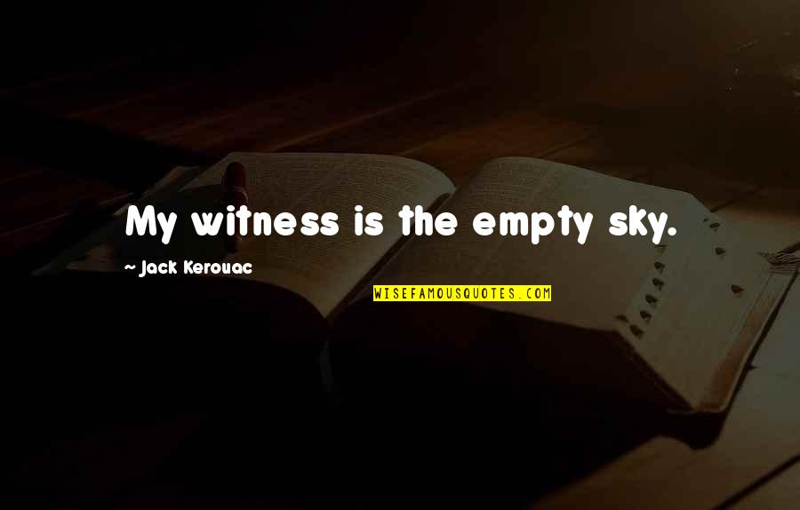 Teenage Girl Break Up Quotes By Jack Kerouac: My witness is the empty sky.