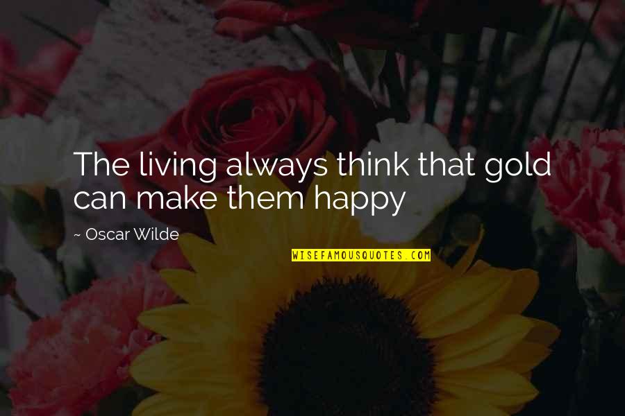 Teenage Love And Relationships Quotes By Oscar Wilde: The living always think that gold can make