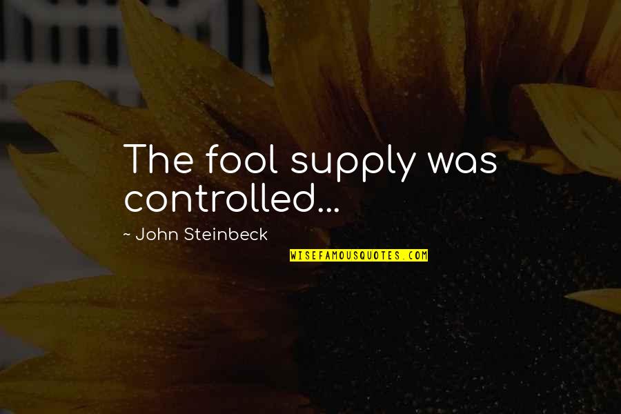 Teenage Rebellion Quotes By John Steinbeck: The fool supply was controlled...