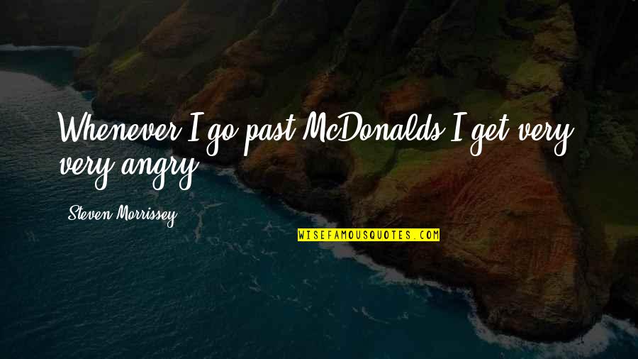 Teenage Relevant Quotes By Steven Morrissey: Whenever I go past McDonalds I get very,