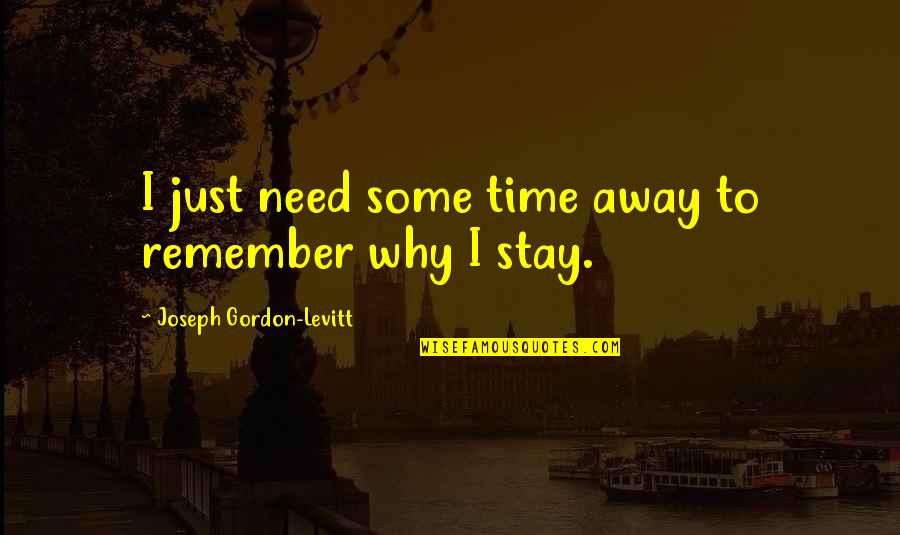 Teezer Quotes By Joseph Gordon-Levitt: I just need some time away to remember