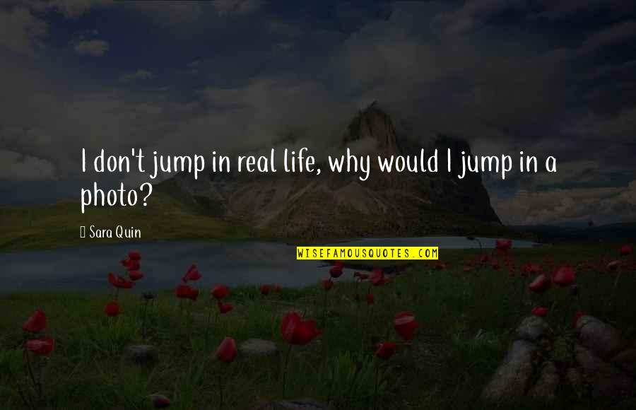 Tegan Quotes By Sara Quin: I don't jump in real life, why would