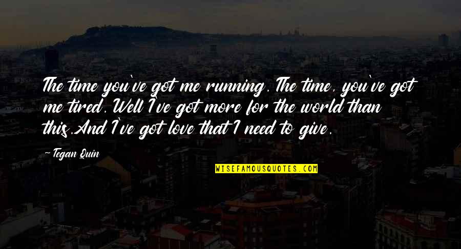 Tegan's Quotes By Tegan Quin: The time you've got me running. The time,