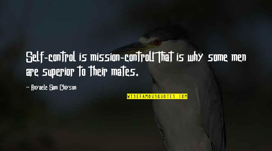 Tegelijkertijd Quotes By Anyaele Sam Chiyson: Self-control is mission-control! That is why some men