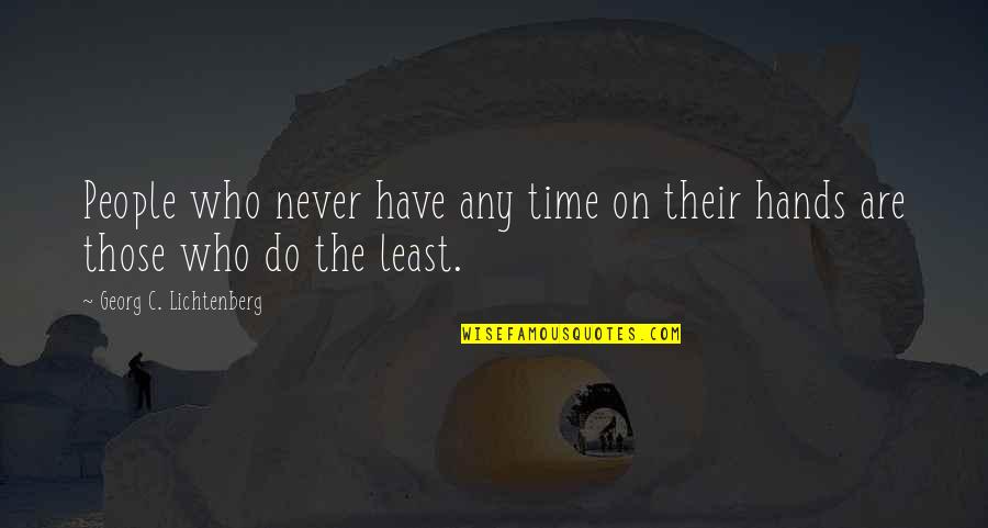 Tehnologie De Cultivare Quotes By Georg C. Lichtenberg: People who never have any time on their