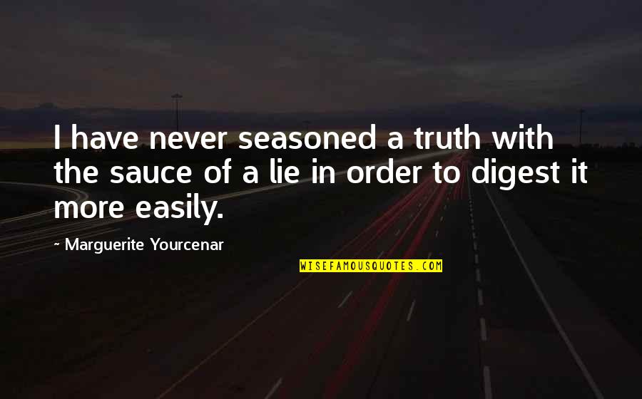 Teiko Ikemoto Quotes By Marguerite Yourcenar: I have never seasoned a truth with the