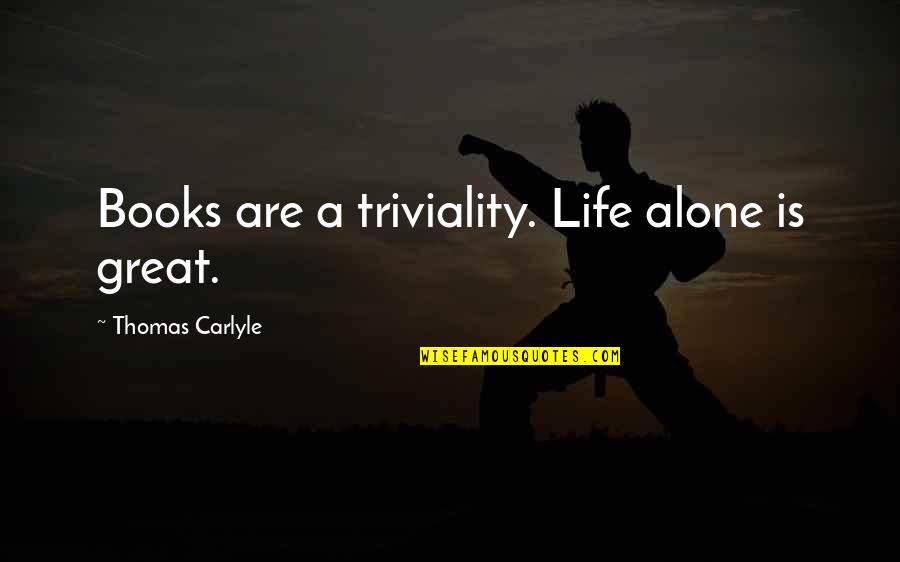 Tel Fono De Amazon Quotes By Thomas Carlyle: Books are a triviality. Life alone is great.