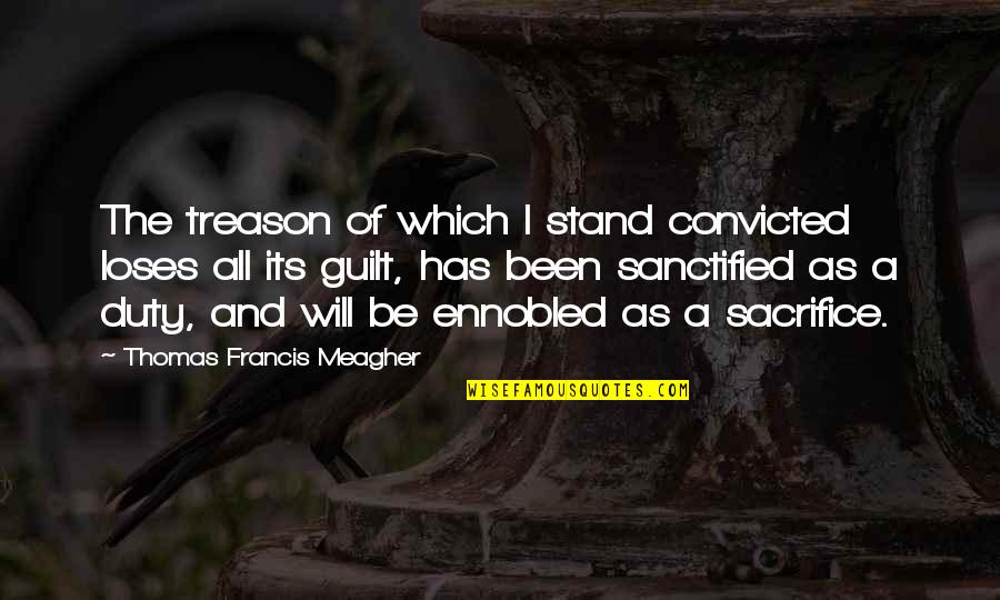 Telala Quotes By Thomas Francis Meagher: The treason of which I stand convicted loses