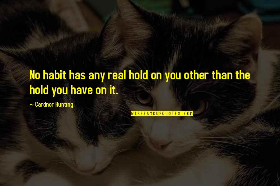 Telangana Love Quotes By Gardner Hunting: No habit has any real hold on you