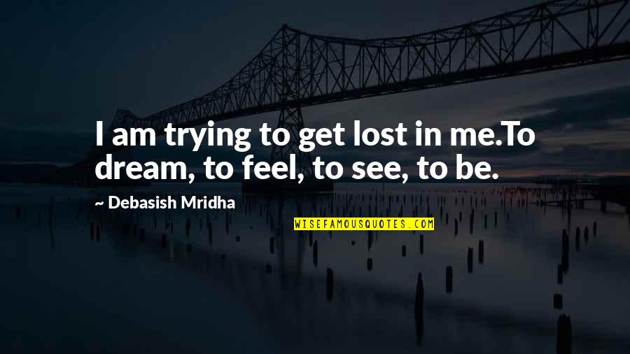 Telecommunications Week Quotes By Debasish Mridha: I am trying to get lost in me.To