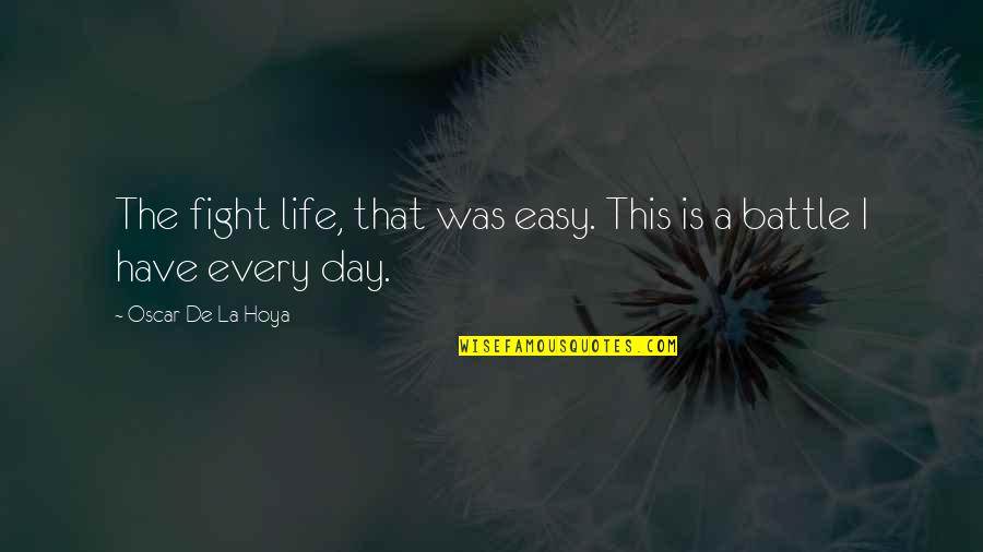 Telegdi Kata Quotes By Oscar De La Hoya: The fight life, that was easy. This is