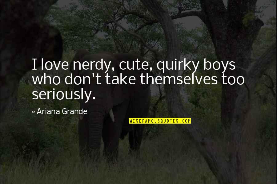 Teleprompter For Laptop Quotes By Ariana Grande: I love nerdy, cute, quirky boys who don't