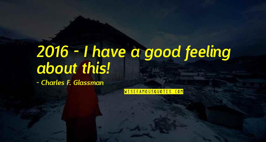 Teletalk Bornomala Sim Registration Quotes By Charles F. Glassman: 2016 - I have a good feeling about