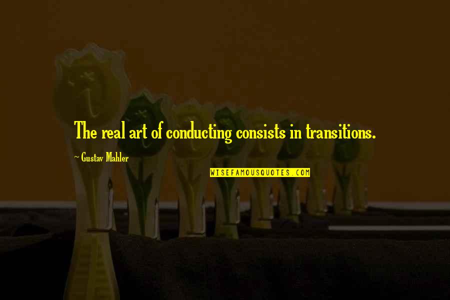 Telework Agreement Quotes By Gustav Mahler: The real art of conducting consists in transitions.