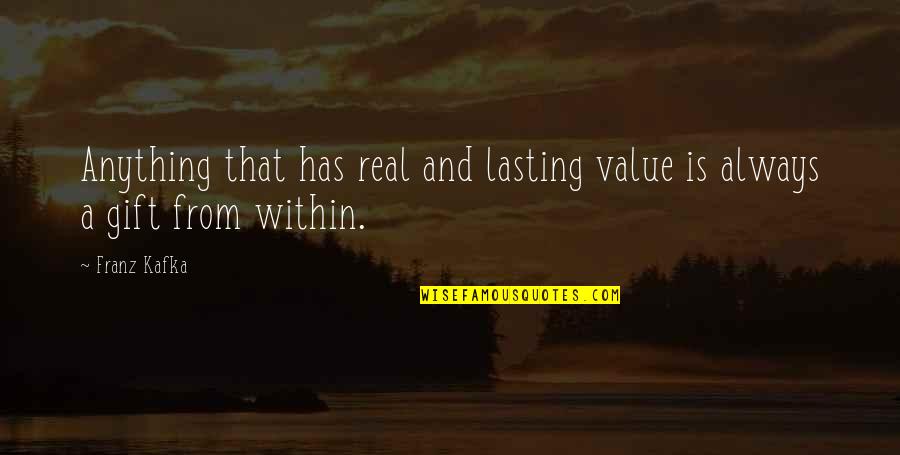 Telisha Shaw Quotes By Franz Kafka: Anything that has real and lasting value is