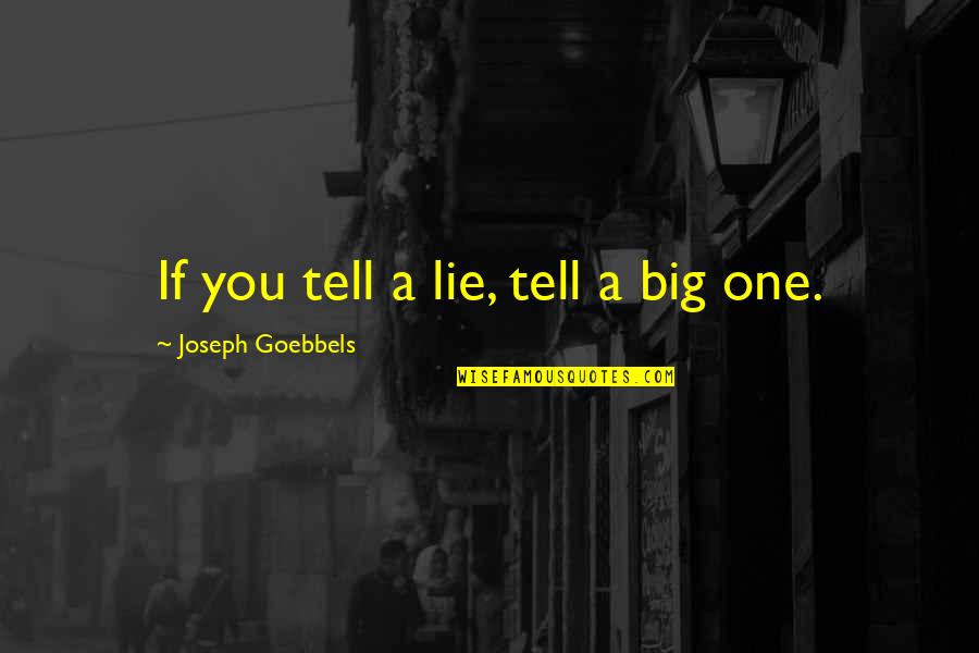 Tell A Lie Quotes By Joseph Goebbels: If you tell a lie, tell a big