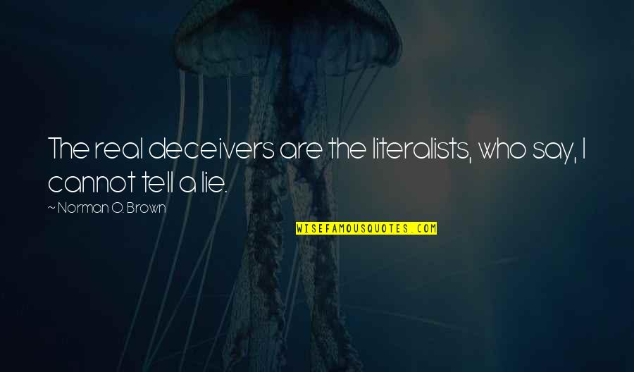 Tell A Lie Quotes By Norman O. Brown: The real deceivers are the literalists, who say,