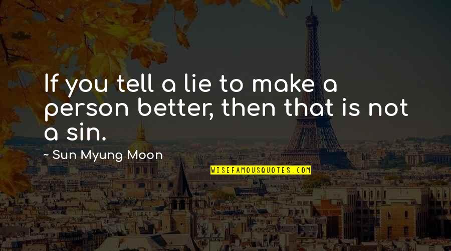 Tell A Lie Quotes By Sun Myung Moon: If you tell a lie to make a