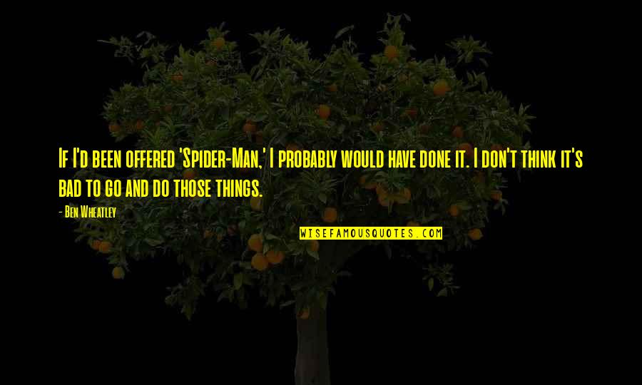 Tell Me I Can't And I Will Prove You Wrong Quotes By Ben Wheatley: If I'd been offered 'Spider-Man,' I probably would