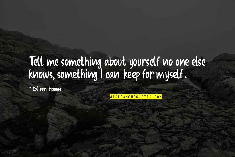 Tell Me Some Love Quotes By Colleen Hoover: Tell me something about yourself no one else