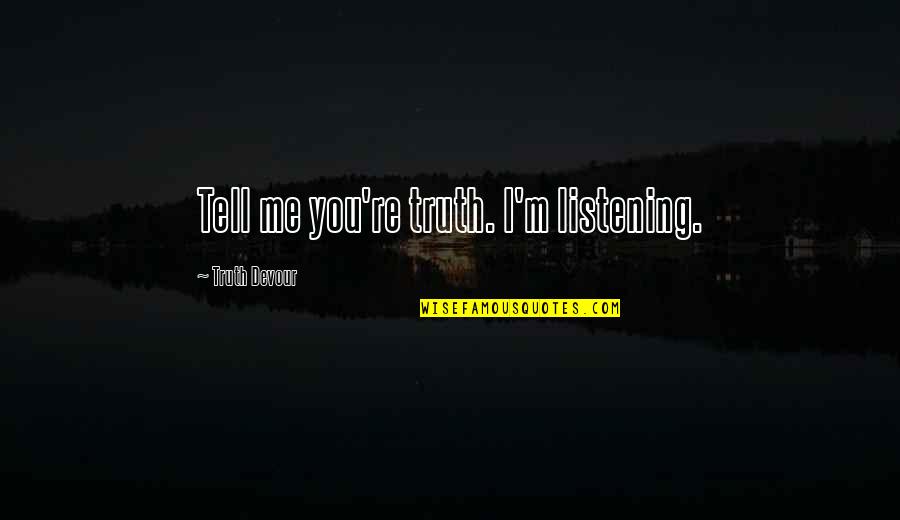 Tell Me Some Love Quotes By Truth Devour: Tell me you're truth. I'm listening.